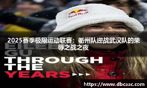 2025赛季极限运动联赛：衢州队迎战武汉队的荣辱之战之夜