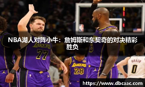 NBA湖人对阵小牛：詹姆斯和东契奇的对决精彩胜负