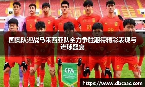 国奥队迎战马来西亚队全力争胜期待精彩表现与进球盛宴