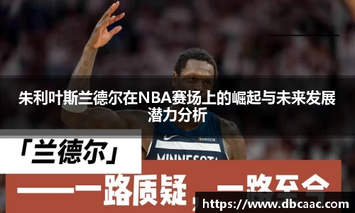 朱利叶斯兰德尔在NBA赛场上的崛起与未来发展潜力分析